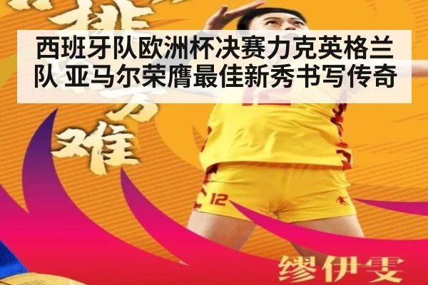 西班牙队欧洲杯决赛力克英格兰队 亚马尔荣膺最佳新秀书写传奇